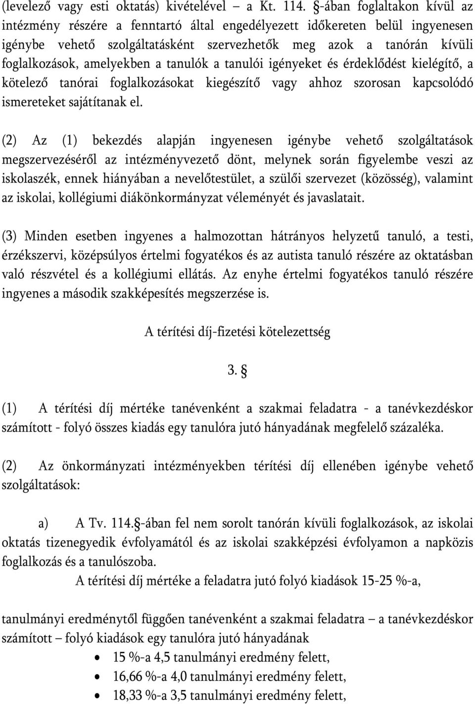 amelyekben a tanulók a tanulói igényeket és érdeklődést kielégítő, a kötelező tanórai foglalkozásokat kiegészítő vagy ahhoz szorosan kapcsolódó ismereteket sajátítanak el.