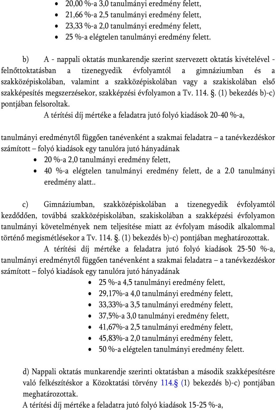 szakiskolában első szakképesítés megszerzésekor, szakképzési évfolyamon a Tv. 114.. (1) bekezdés b)-c) pontjában felsoroltak.