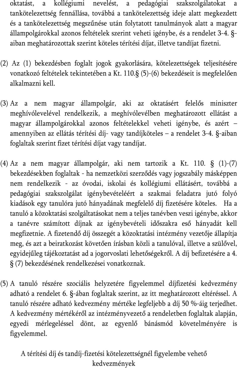 (2) Az (1) bekezdésben foglalt jogok gyakorlására, kötelezettségek teljesítésére vonatkozó feltételek tekintetében a Kt. 110. (5)-(6) bekezdéseit is megfelelően alkalmazni kell.