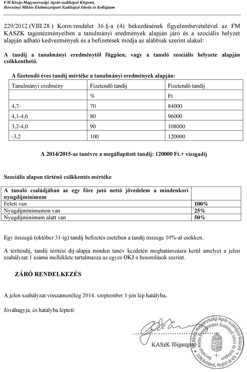 szerint alakul: A tandíj a tanulmányi eredménytől függően, vagy a tanuló szociális helyzete alapján csökkenthető.