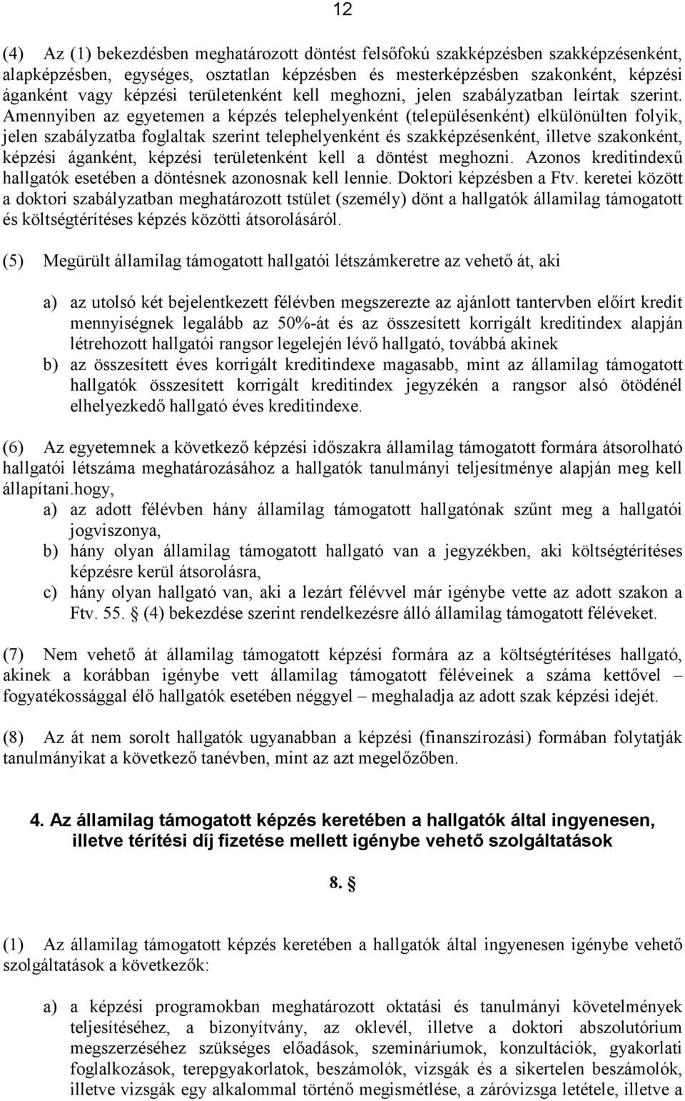 Amennyiben az egyetemen a képzés telephelyenként (településenként) elkülönülten folyik, jelen szabályzatba foglaltak szerint telephelyenként és szakképzésenként, illetve szakonként, képzési áganként,