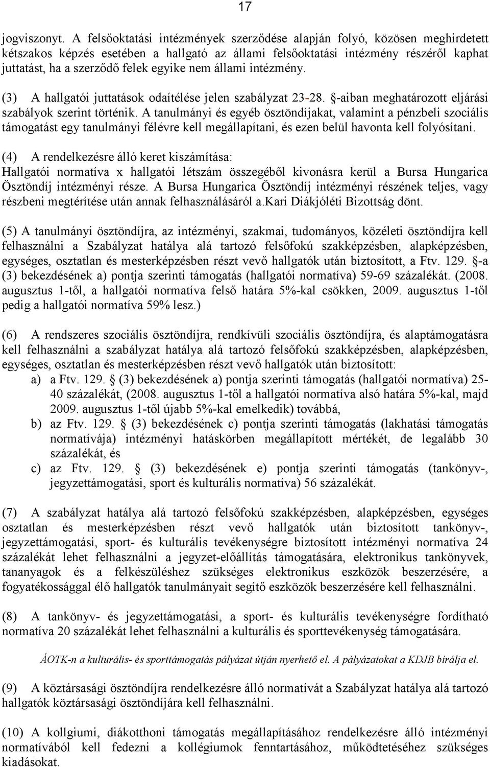 nem állami intézmény. (3) A hallgatói juttatások odaítélése jelen szabályzat 23-28. -aiban meghatározott eljárási szabályok szerint történik.