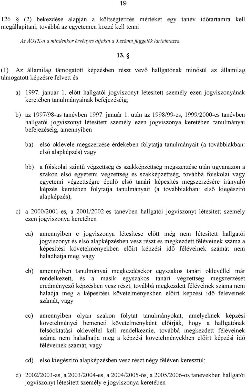 előtt hallgatói jogviszonyt létesített személy ezen jogviszonyának keretében tanulmányainak befejezéséig; b) az 1997/98-as tanévben 1997. január 1.