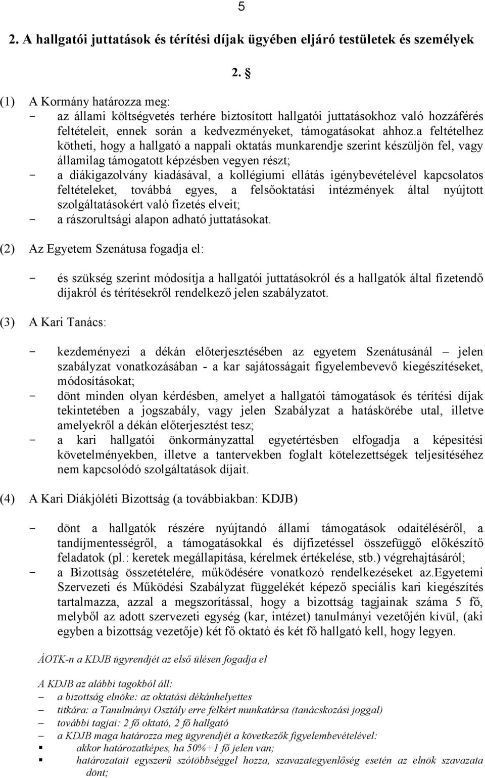 a feltételhez kötheti, hogy a hallgató a nappali oktatás munkarendje szerint készüljön fel, vagy államilag támogatott képzésben vegyen részt; - a diákigazolvány kiadásával, a kollégiumi ellátás