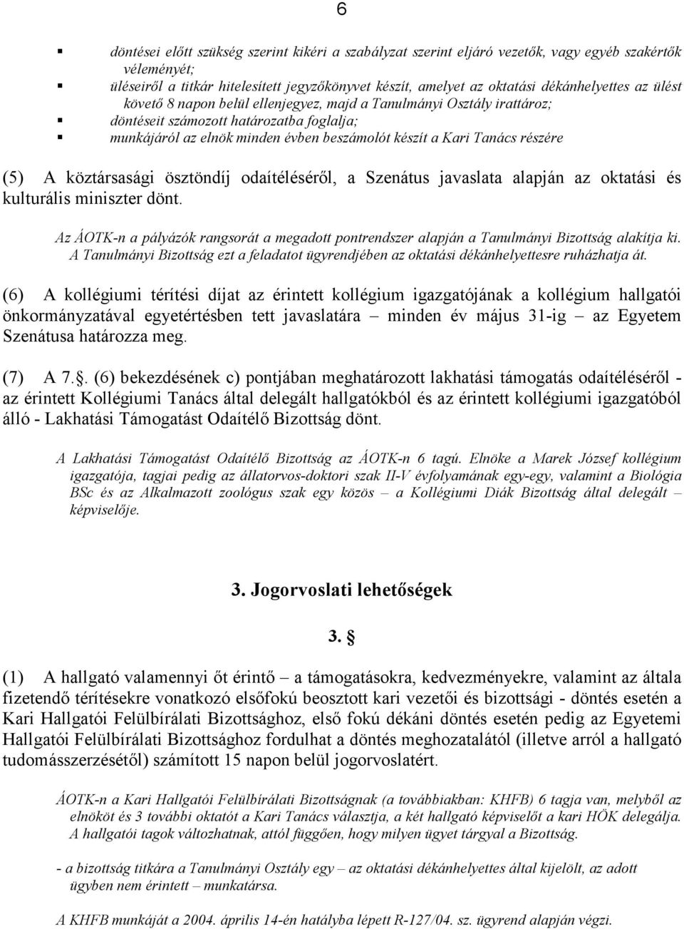 A köztársasági ösztöndíj odaítéléséről, a Szenátus javaslata alapján az oktatási és kulturális miniszter dönt.