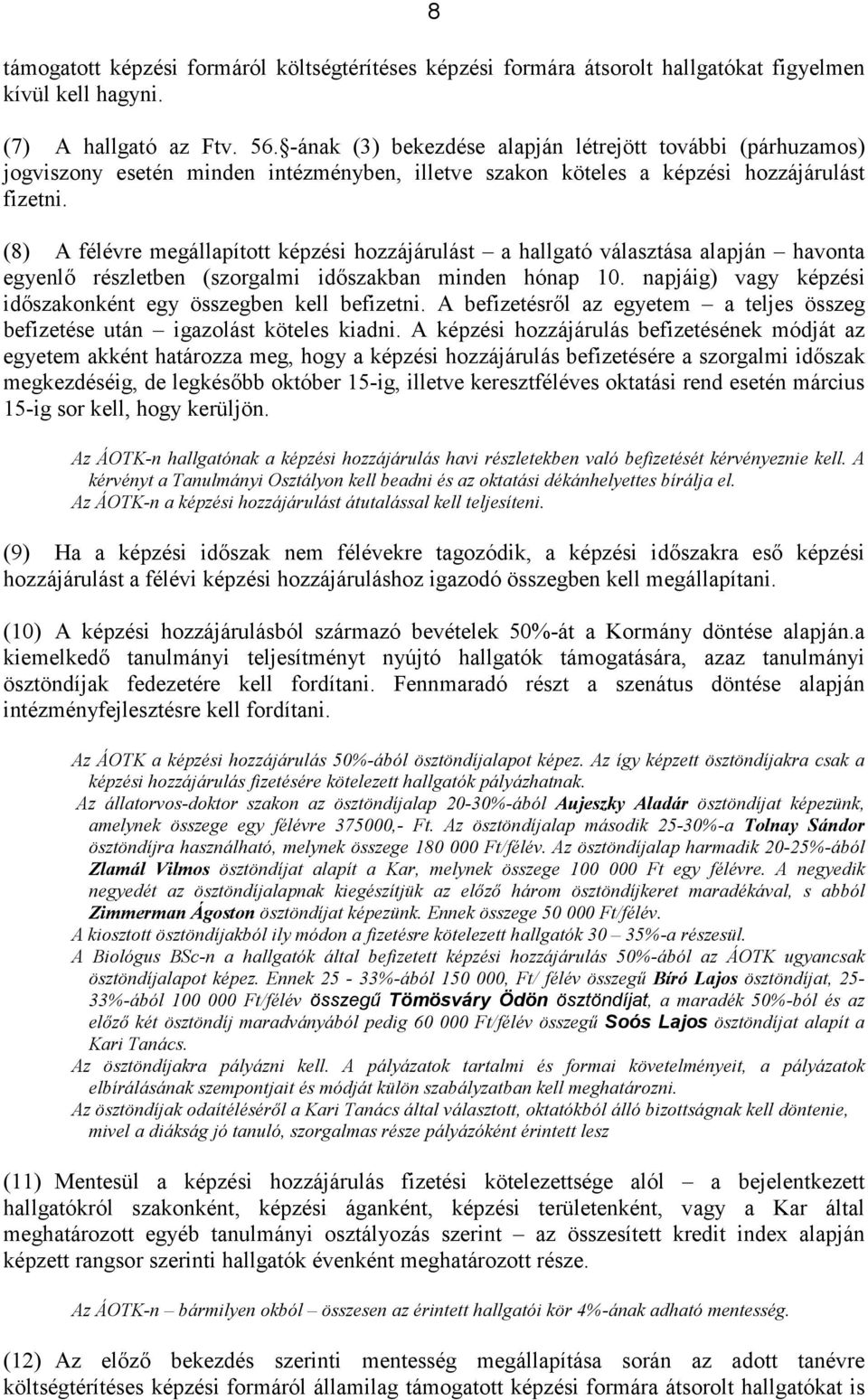 (8) A félévre megállapított képzési hozzájárulást a hallgató választása alapján havonta egyenlő részletben (szorgalmi időszakban minden hónap 10.