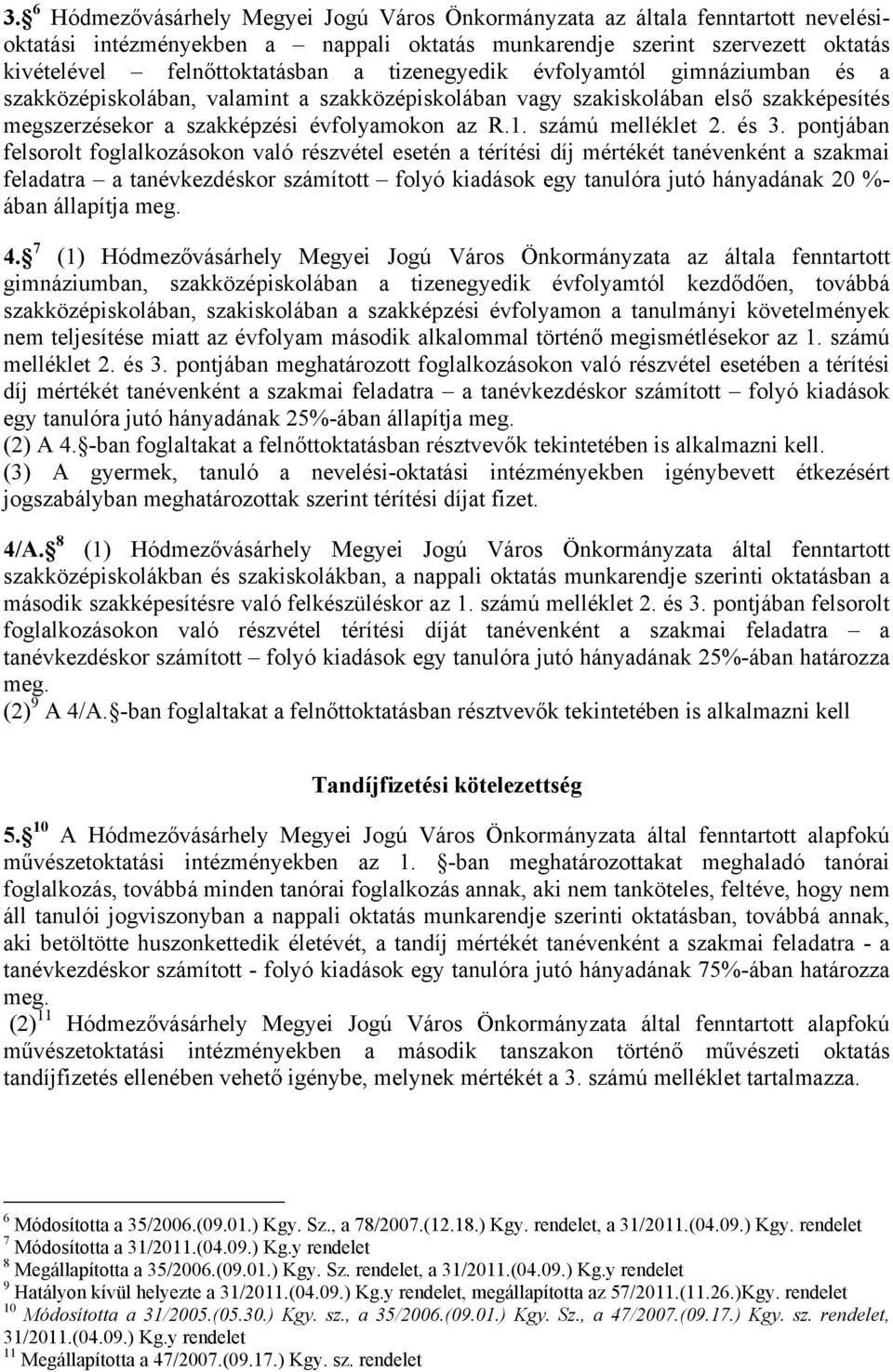 és 3. pontjában felsorolt foglalkozásokon való részvétel esetén a térítési díj mértékét tanévenként a szakmai feladatra a tanévkezdéskor számított folyó kiadások egy tanulóra jutó hányadának 20 %-