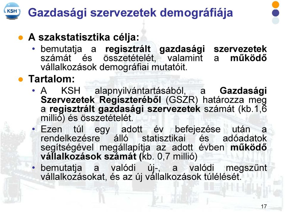 Tartalom: A KSH alapnyilvántartásából, a Gazdasági Szervezetek Regiszteréből (GSZR) határozza meg a regisztrált gazdasági szervezetek számát (kb.