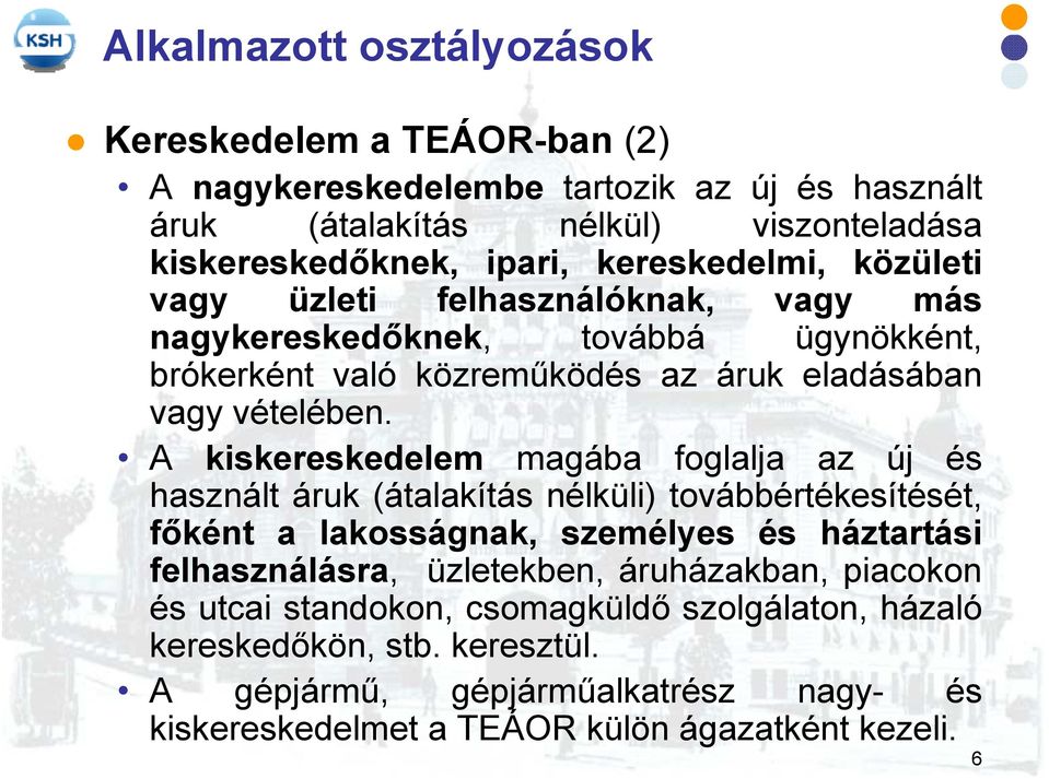 A kiskereskedelem magába foglalja az új és használt áruk (átalakítás nélküli) továbbértékesítését, főként a lakosságnak, személyes és háztartási felhasználásra, üzletekben,