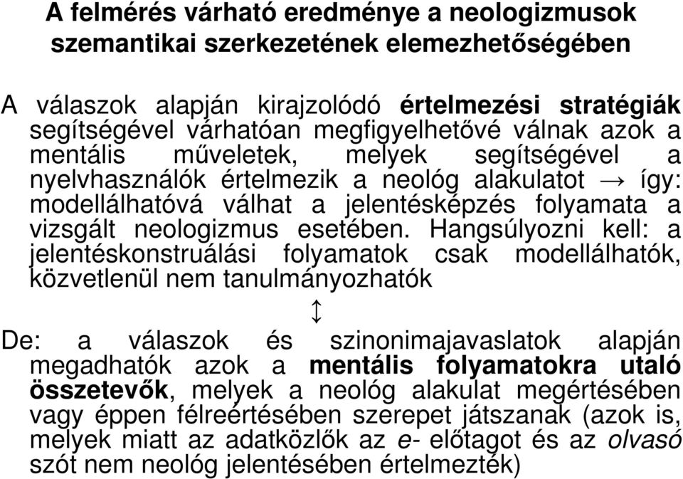 Hangsúlyozni kell: a jelentéskonstruálási folyamatok csak modellálhatók, közvetlenül nem tanulmányozhatók De: a válaszok és szinonimajavaslatok alapján megadhatók azok a mentális folyamatokra