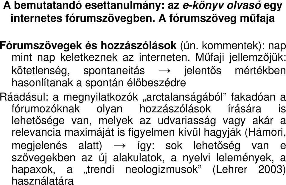 Műfaji jellemzőjük: kötetlenség, spontaneitás jelentős mértékben hasonlítanak a spontán élőbeszédre Ráadásul: a megnyilatkozók arctalanságából fakadóan a