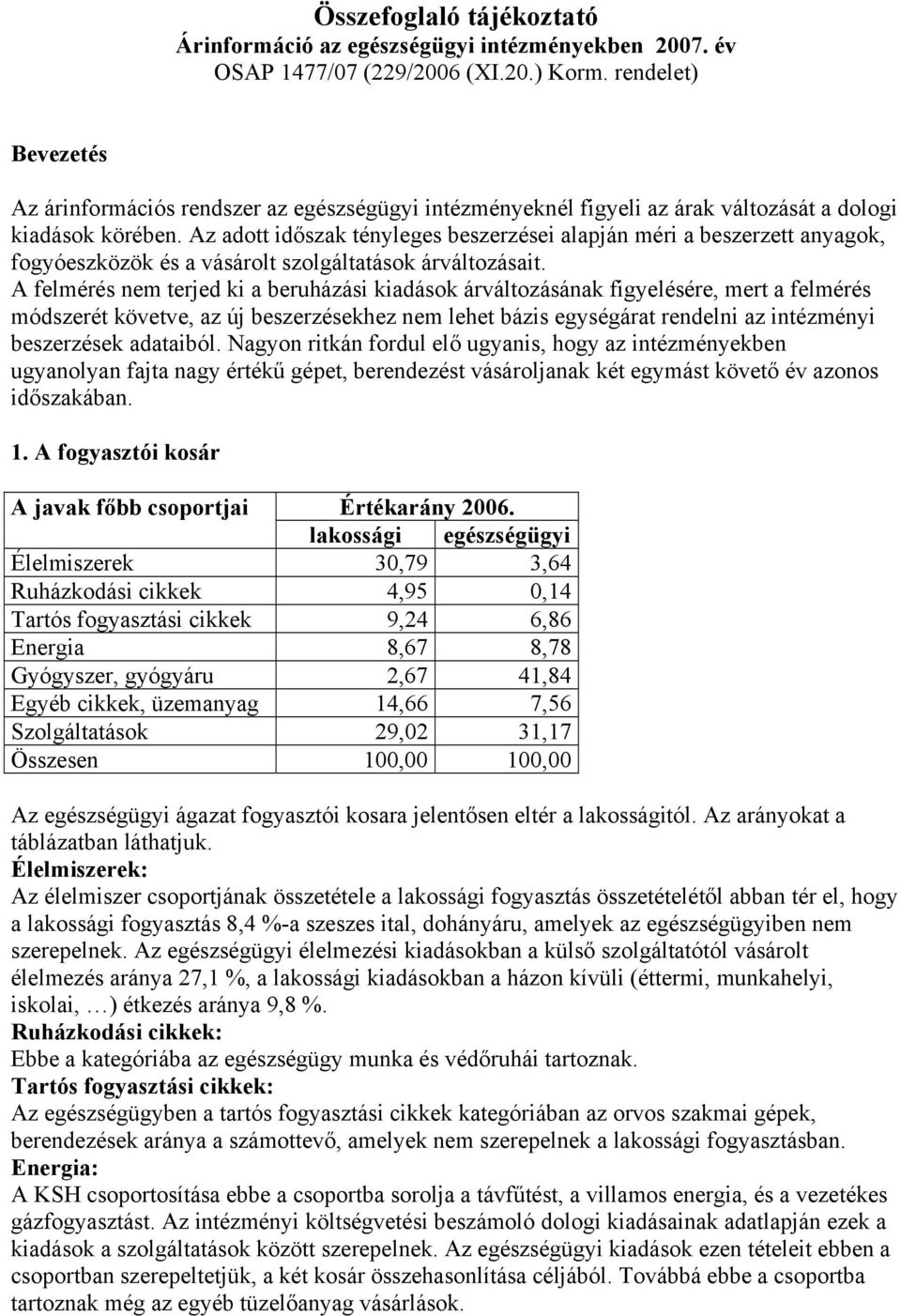 Az adott időszak tényleges beszerzései alapján méri a beszerzett anyagok, fogyóeszközök és a vásárolt szolgáltatások árváltozásait.