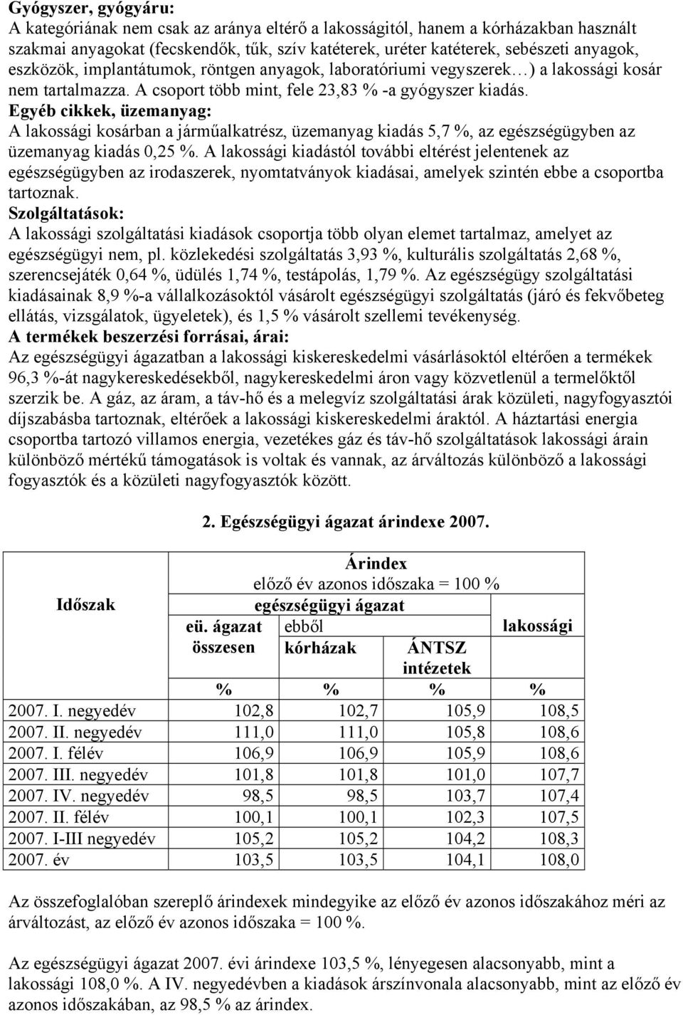 Egyéb cikkek, üzemanyag: A lakossági kosárban a járműalkatrész, üzemanyag kiadás 5,7 %, az egészségügyben az üzemanyag kiadás 0,25 %.