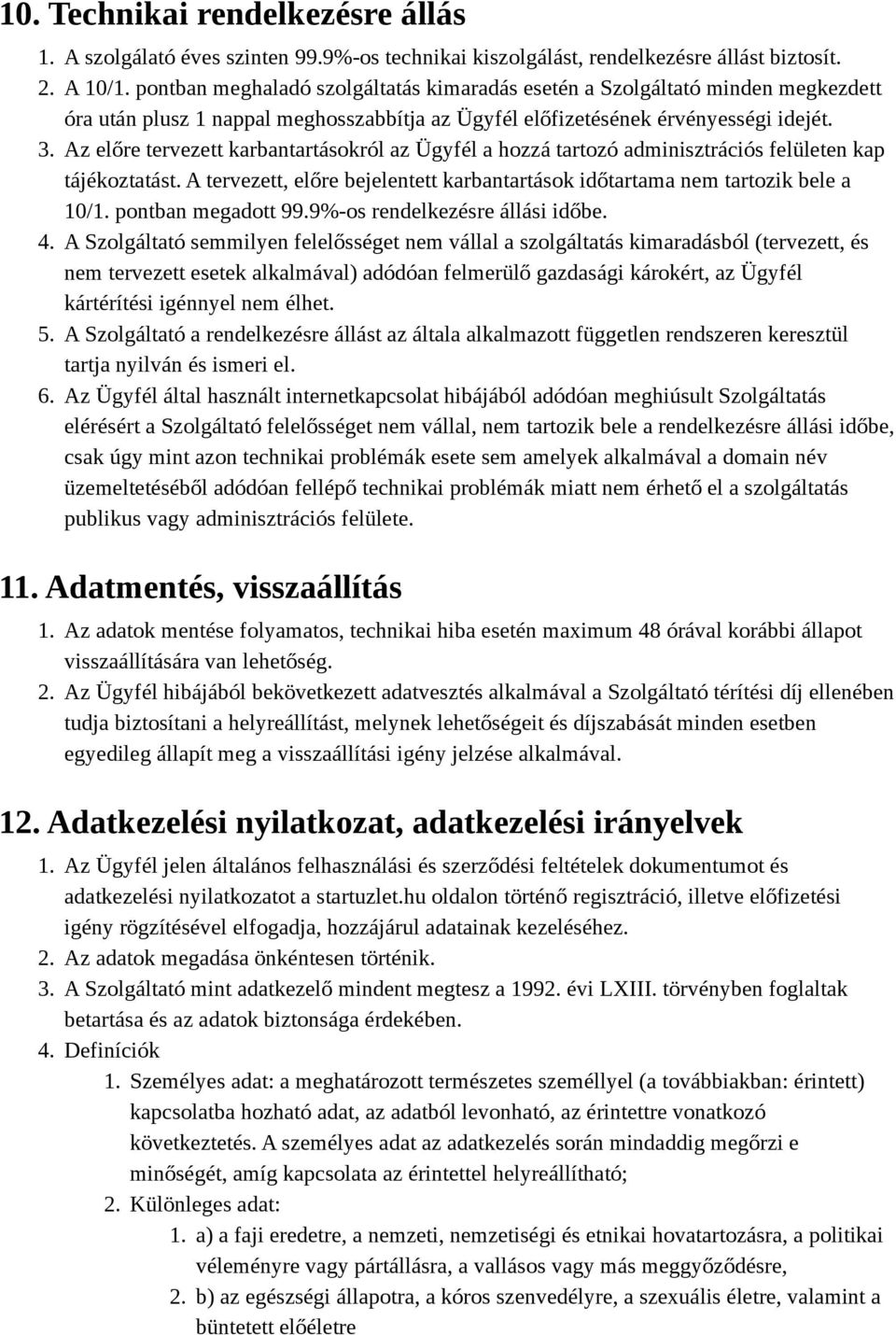 Az előre tervezett karbantartásokról az Ügyfél a hozzá tartozó adminisztrációs felületen kap tájékoztatást. A tervezett, előre bejelentett karbantartások időtartama nem tartozik bele a 10/1.