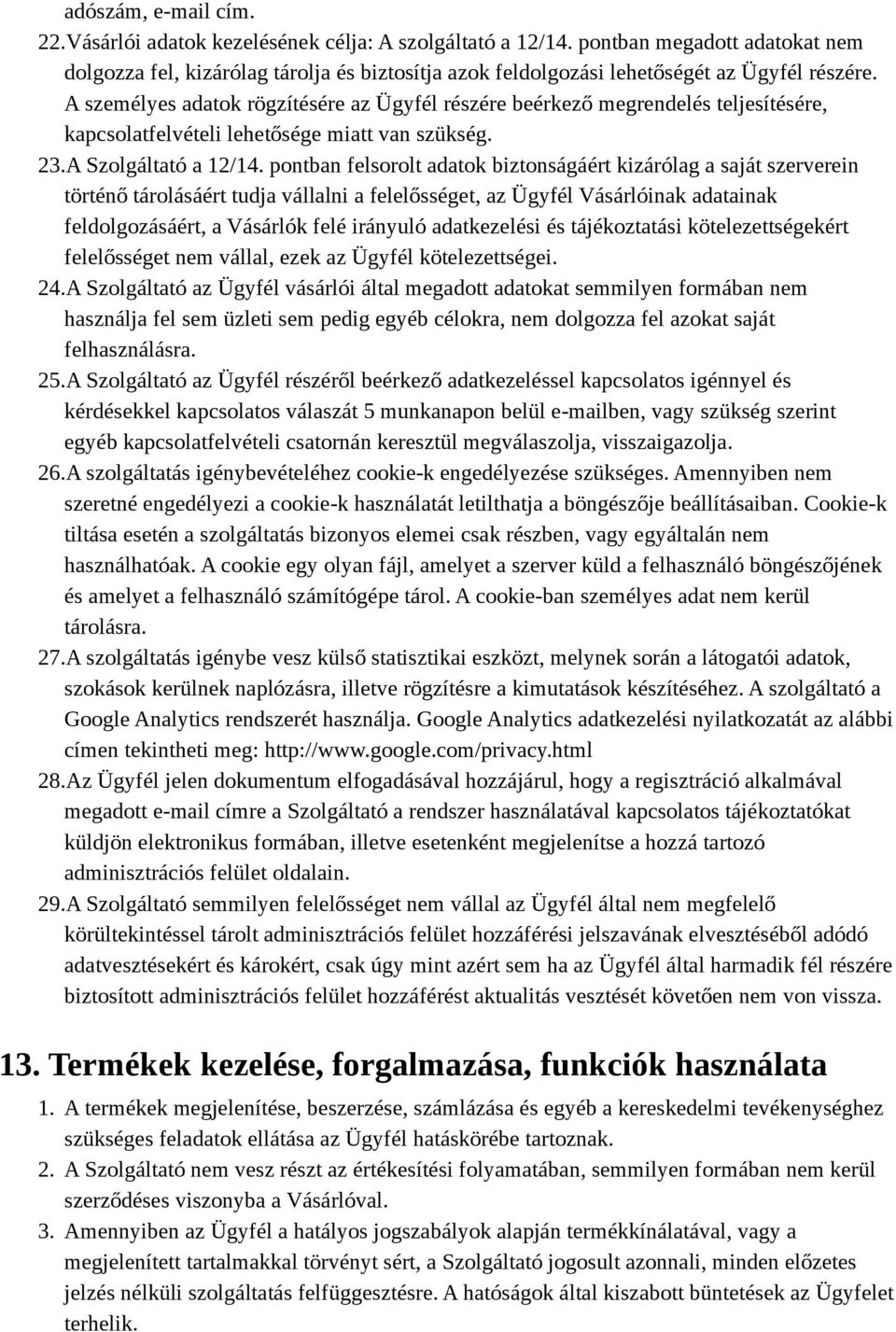 A személyes adatok rögzítésére az Ügyfél részére beérkező megrendelés teljesítésére, kapcsolatfelvételi lehetősége miatt van szükség. 23.A Szolgáltató a 12/14.