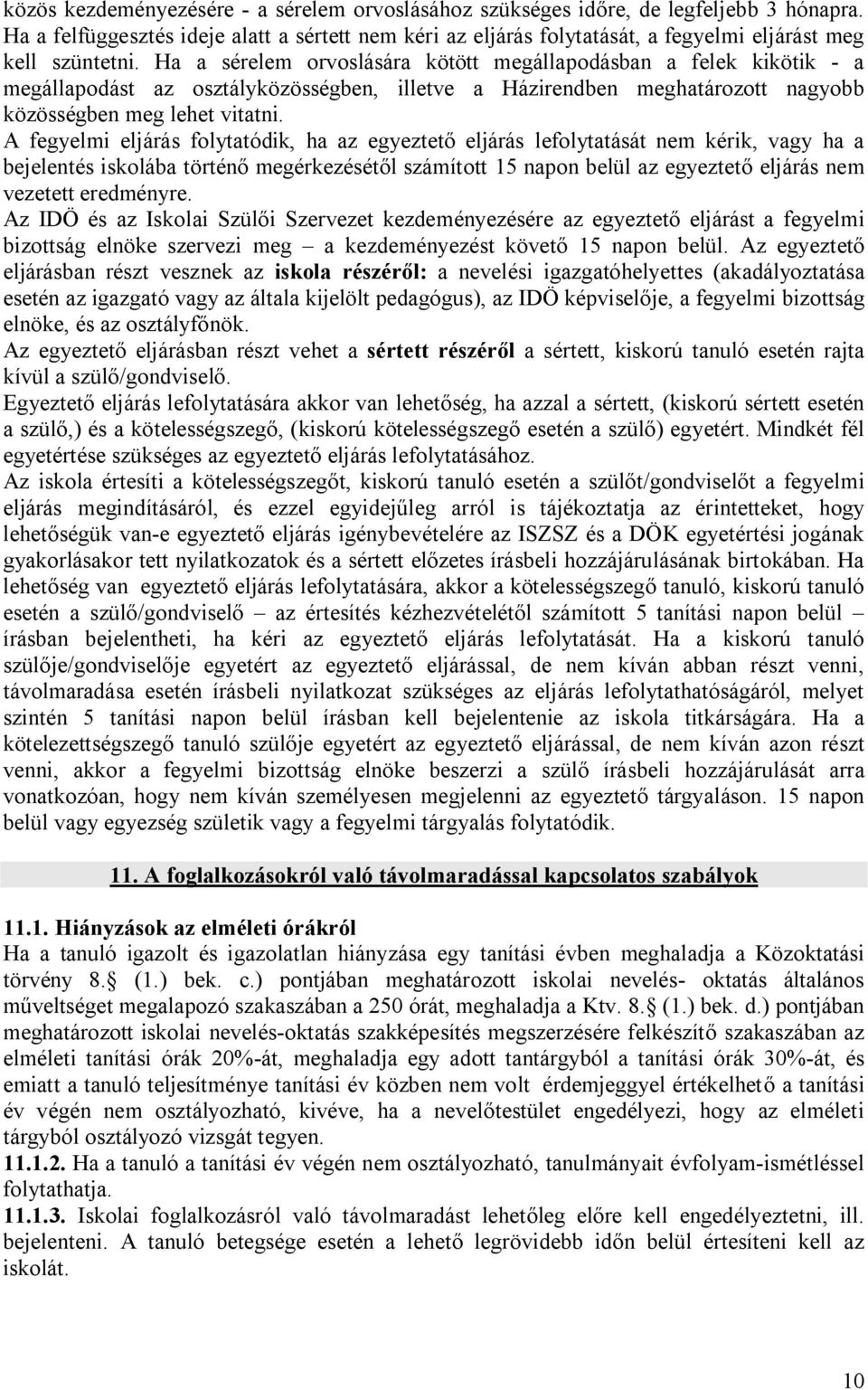 Ha a sérelem orvoslására kötött megállapodásban a felek kikötik - a megállapodást az osztályközösségben, illetve a Házirendben meghatározott nagyobb közösségben meg lehet vitatni.