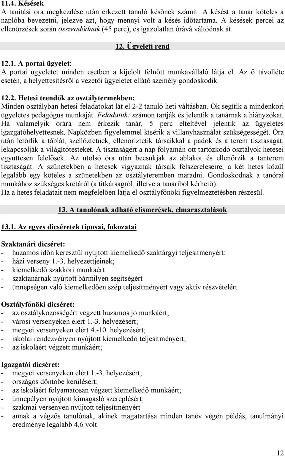 Az ő távolléte esetén, a helyettesítésről a vezetői ügyeletet ellátó személy gondoskodik. 12.2. Hetesi teendők az osztálytermekben: Minden osztályban hetesi feladatokat lát el 2-2 tanuló heti váltásban.