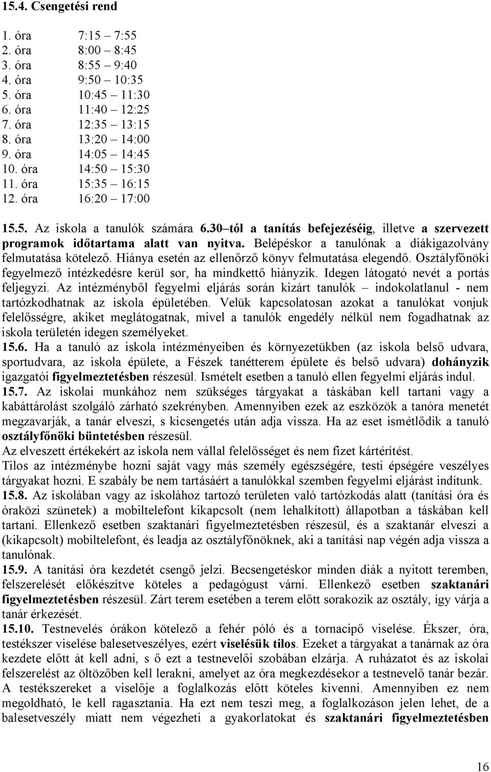 Belépéskor a tanulónak a diákigazolvány felmutatása kötelező. Hiánya esetén az ellenőrző könyv felmutatása elegendő. Osztályfőnöki fegyelmező intézkedésre kerül sor, ha mindkettő hiányzik.