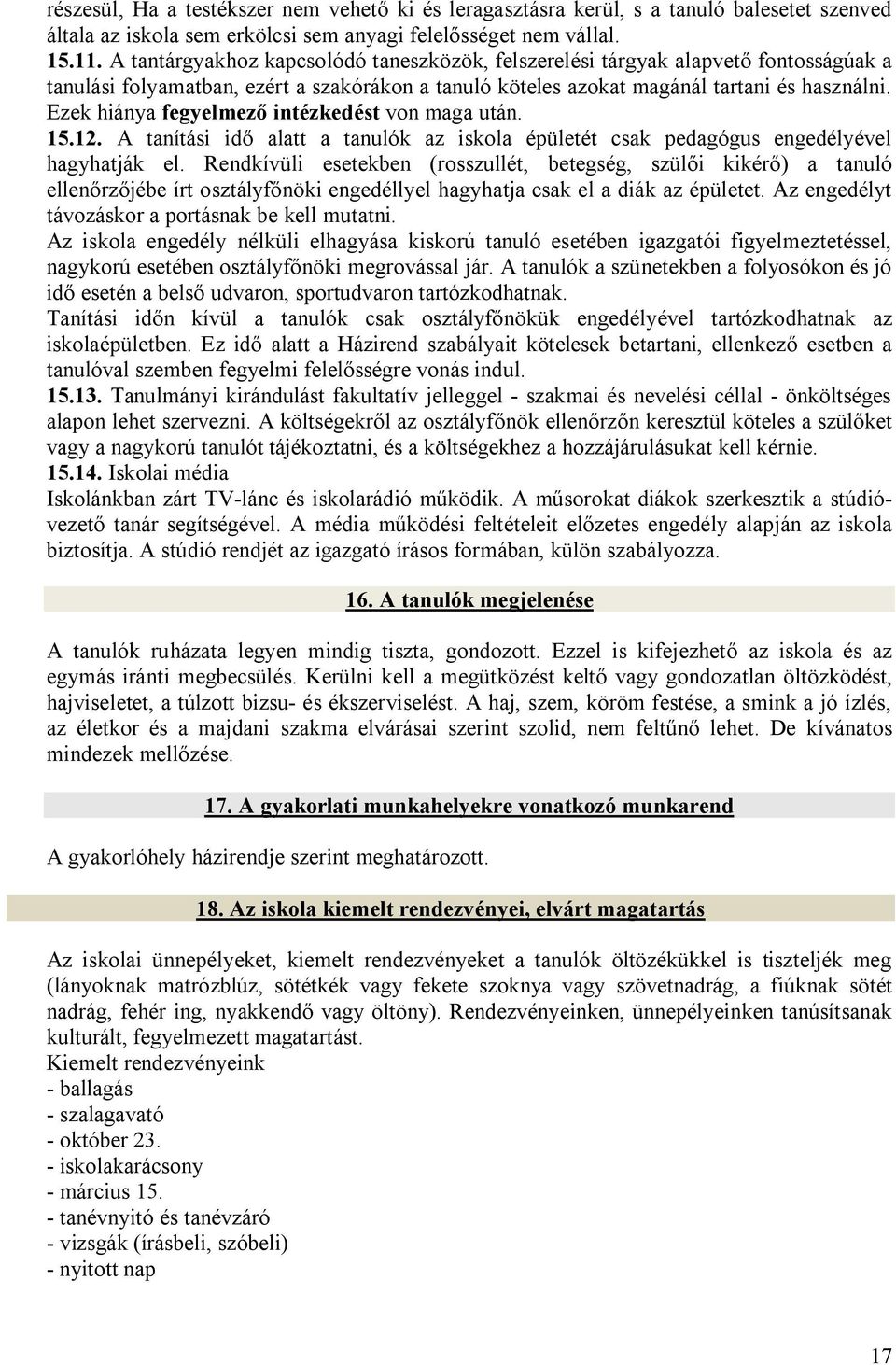 Ezek hiánya fegyelmező intézkedést von maga után. 15.12. A tanítási idő alatt a tanulók az iskola épületét csak pedagógus engedélyével hagyhatják el.