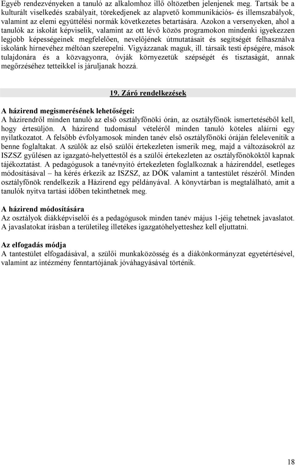 Azokon a versenyeken, ahol a tanulók az iskolát képviselik, valamint az ott lévő közös programokon mindenki igyekezzen legjobb képességeinek megfelelően, nevelőjének útmutatásait és segítségét