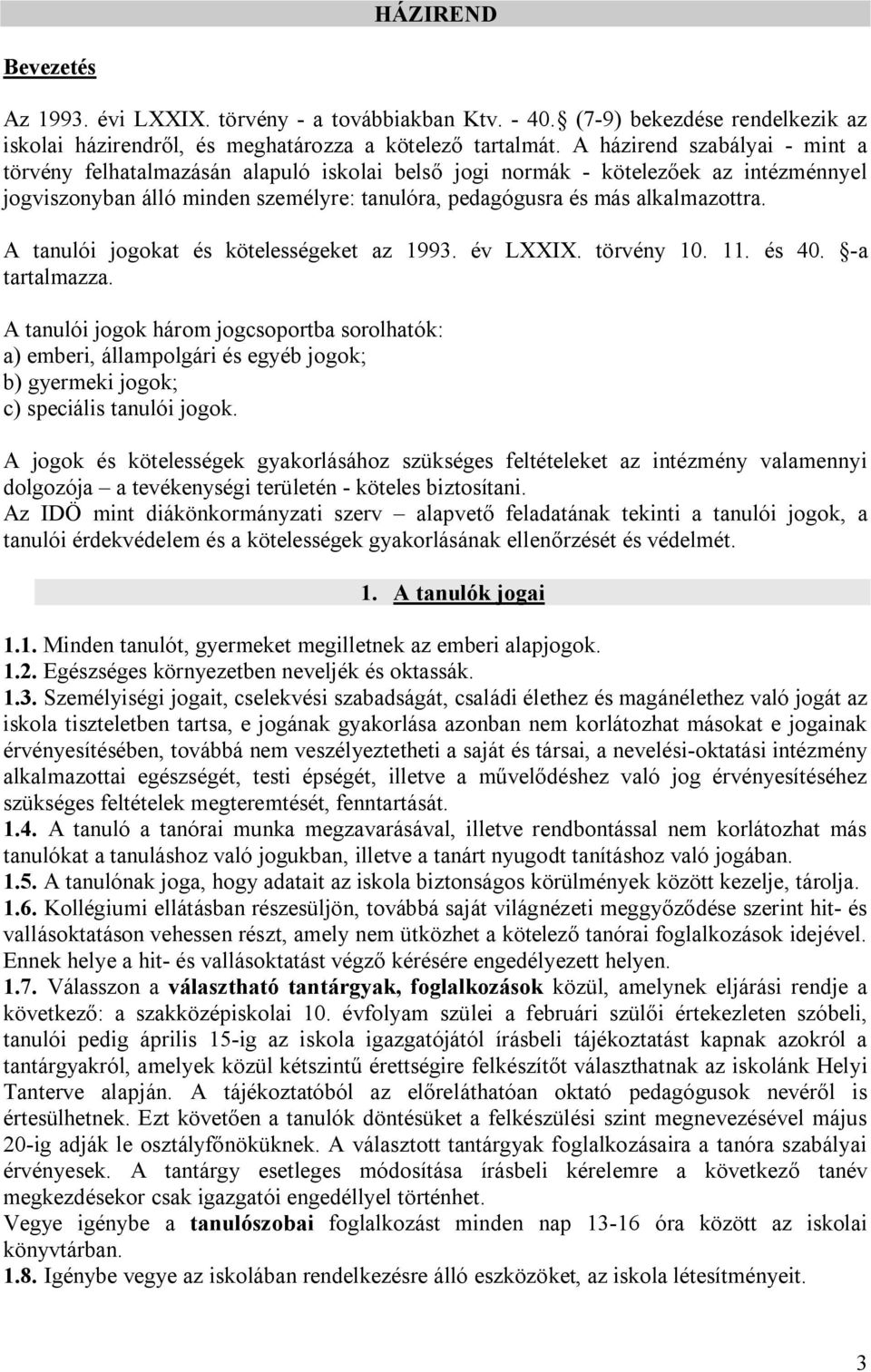 A tanulói jogokat és kötelességeket az 1993. év LXXIX. törvény 10. 11. és 40. -a tartalmazza.