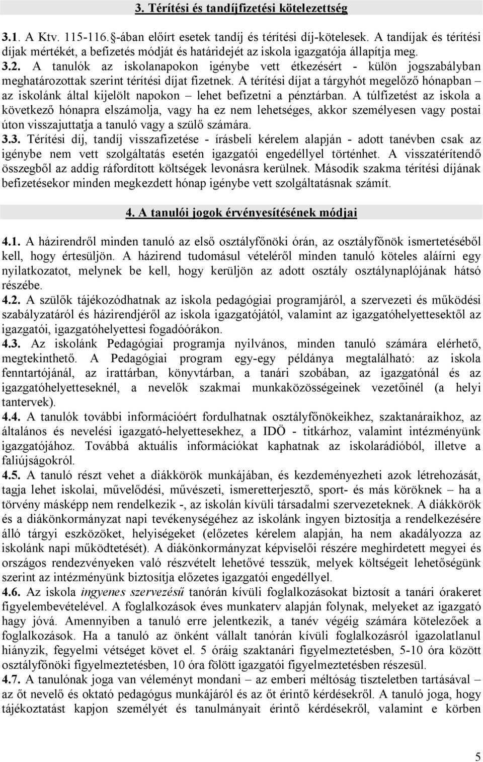 A tanulók az iskolanapokon igénybe vett étkezésért - külön jogszabályban meghatározottak szerint térítési díjat fizetnek.