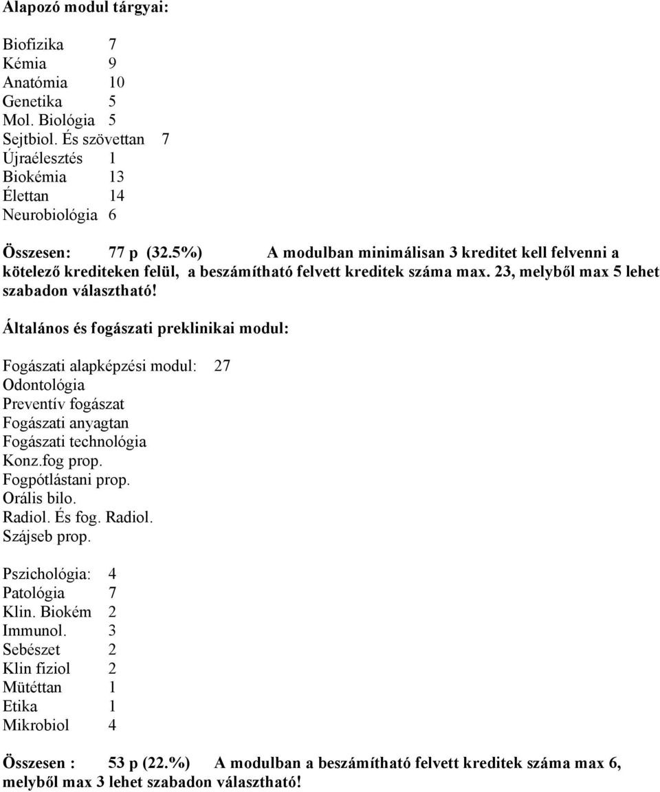 Általános és fogászati preklinikai modul: Fogászati alapképzési modul: 27 Odontológia Preventív fogászat Fogászati anyagtan Fogászati technológia Konz.fog prop. Fogpótlástani prop. Orális bilo.