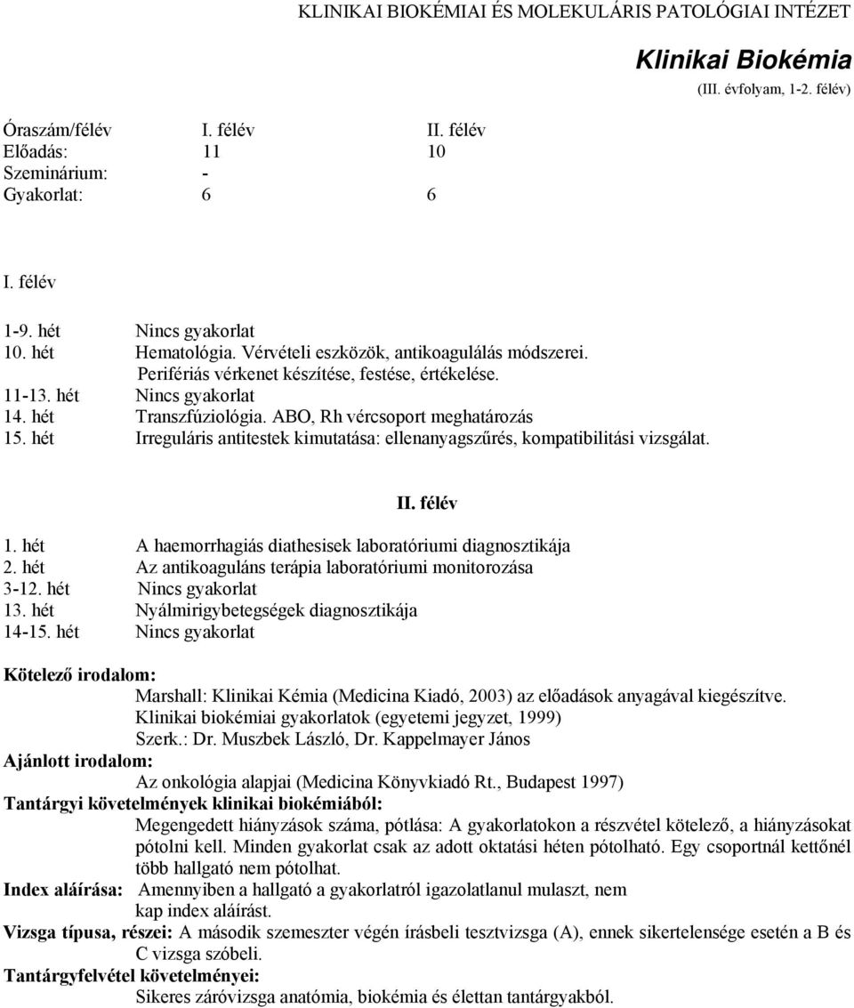 ABO, Rh vércsoport meghatározás 15. hét Irreguláris antitestek kimutatása: ellenanyagszűrés, kompatibilitási vizsgálat. II. félév 1. hét A haemorrhagiás diathesisek laboratóriumi diagnosztikája 2.