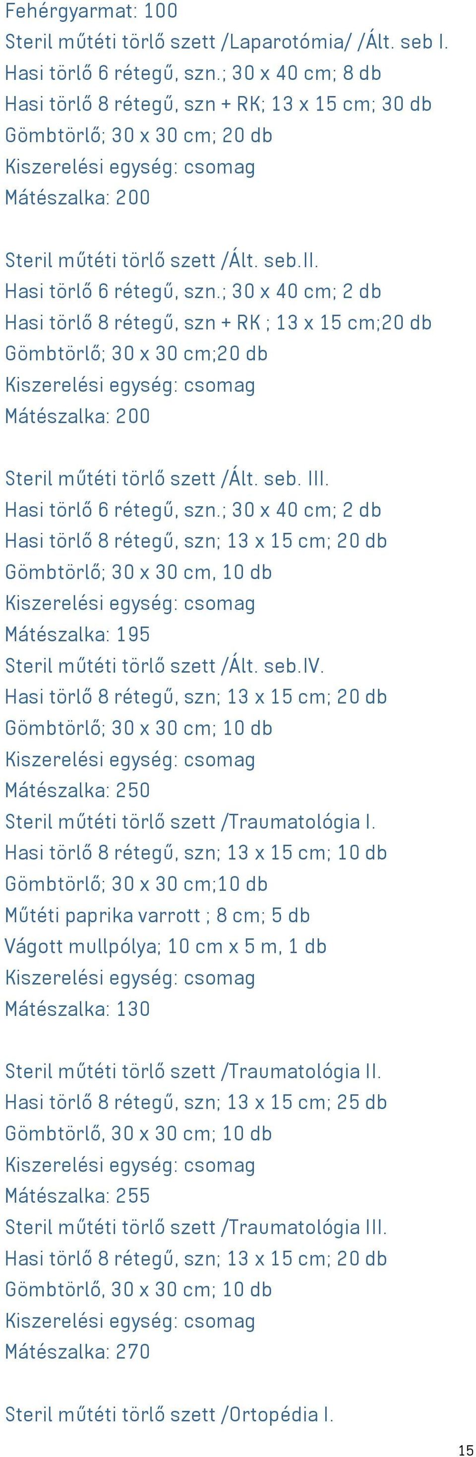 ; 30 x 40 cm; 2 db Hasi törlő 8 rétegű, szn + RK ; 13 x 15 cm;20 db Gömbtörlő; 30 x 30 cm;20 db Mátészalka: 200 Steril műtéti törlő szett /Ált. seb. III. Hasi törlő 6 rétegű, szn.