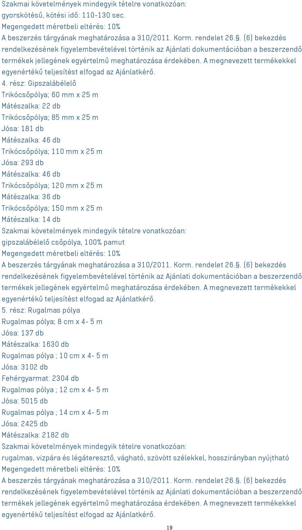 Trikócsőpólya; 120 mm x 25 m Mátészalka: 36 db Trikócsőpólya; 150 mm x 25 m Mátészalka: 14 db Szakmai követelmények mindegyik tételre vonatkozóan: gipszalábélelő csőpólya, 100% pamut Megengedett