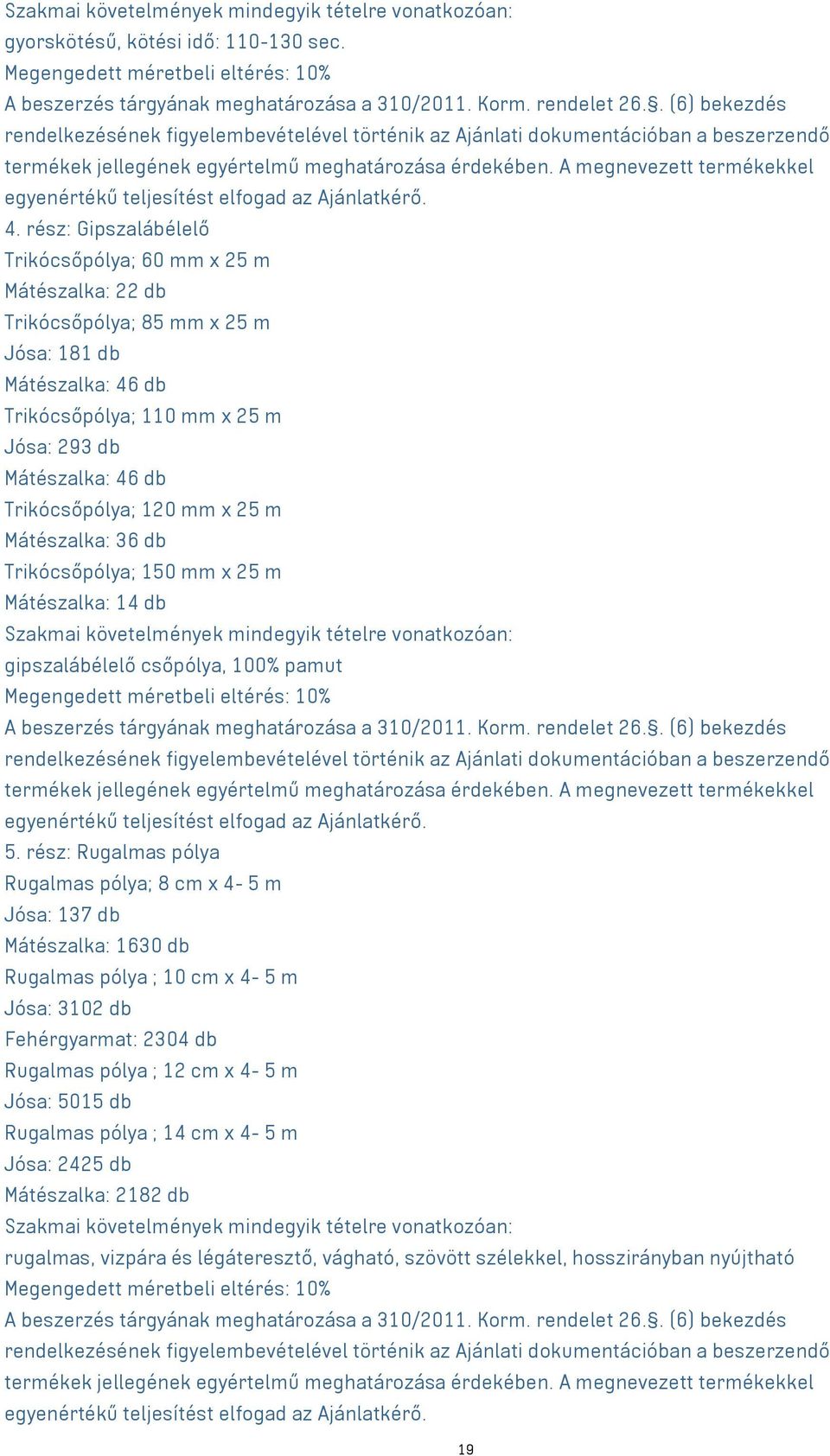 Trikócsőpólya; 120 mm x 25 m Mátészalka: 36 db Trikócsőpólya; 150 mm x 25 m Mátészalka: 14 db Szakmai követelmények mindegyik tételre vonatkozóan: gipszalábélelő csőpólya, 100% pamut Megengedett