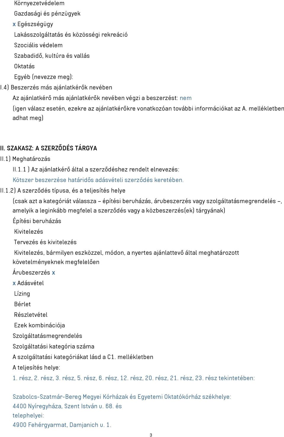 mellékletben adhat meg) II. SZAKASZ: A SZERZŐDÉS TÁRGYA II.1) Meghatározás II.1.1 ) Az ajánlatkérő által a szerződéshez rendelt elnevezés: Kötszer beszerzése határidős adásvételi szerződés keretében.