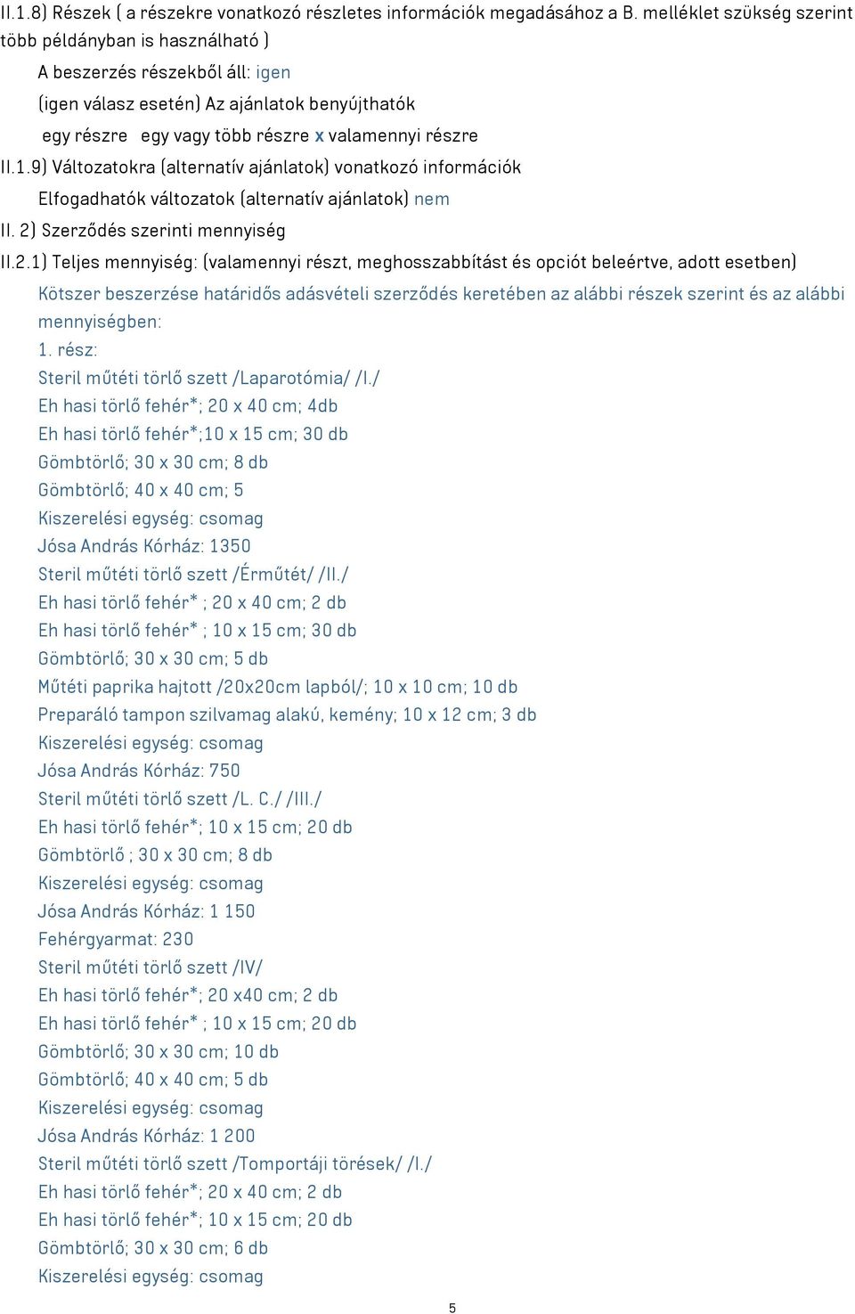 9) Változatokra (alternatív ajánlatok) vonatkozó információk Elfogadhatók változatok (alternatív ajánlatok) nem II. 2)