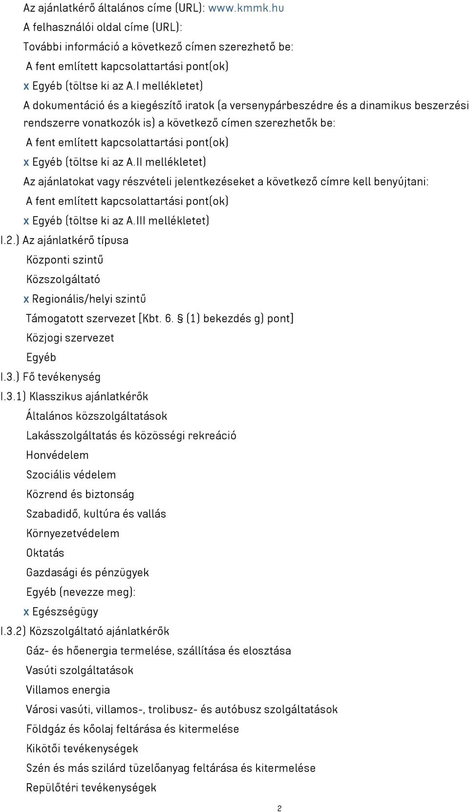 pont(ok) x Egyéb (töltse ki az A.II mellékletet) Az ajánlatokat vagy részvételi jelentkezéseket a következő címre kell benyújtani: A fent említett kapcsolattartási pont(ok) x Egyéb (töltse ki az A.