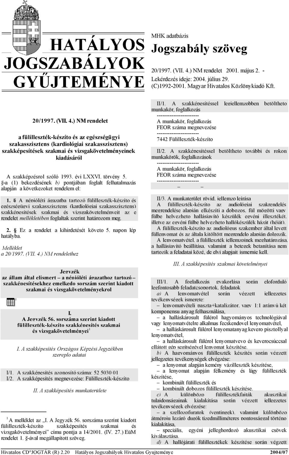 ) NM rendelet a fülilleszték-készíto és az egészségügyi szakasszisztens (kardiológiai szakasszisztens) szakképesítések szakmai és vizsgakövetelményeinek kiadásáról A szakképzésrol szóló 1993.