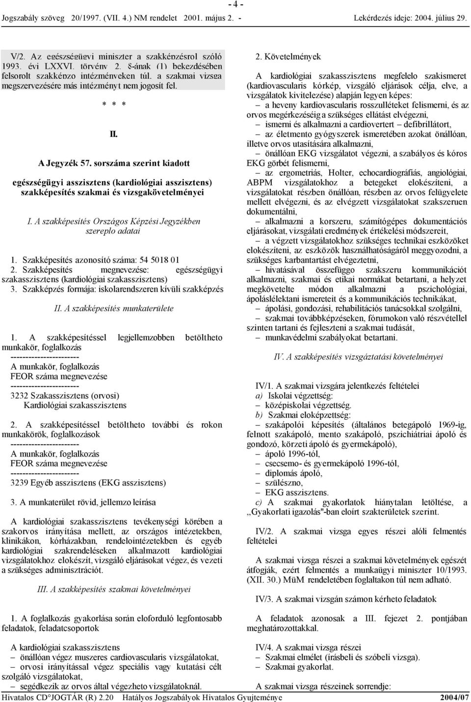 sorszáma szerint kiadott egészségügyi asszisztens (kardiológiai asszisztens) szakképesítés szakmai és vizsgakövetelményei I. A szakképesítés Országos KépzésiJegyzékben szereplo adatai 1.