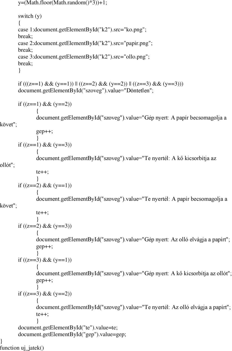 getelementbyid("szoveg").value="te nyertél: A kő kicsorbítja az ollót"; te++; if ((z==2) && (y==1)) document.getelementbyid("szoveg").value="te nyertél: A papír becsomagolja a követ"; te++; if ((z==2) && (y==3)) document.