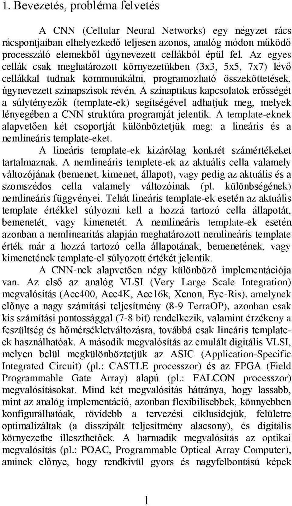 A szinaptikus kapcsolatok erősségét a súlytényezők (template-ek) segítségével adhatjuk meg, melyek lényegében a CNN struktúra programját jelentik.