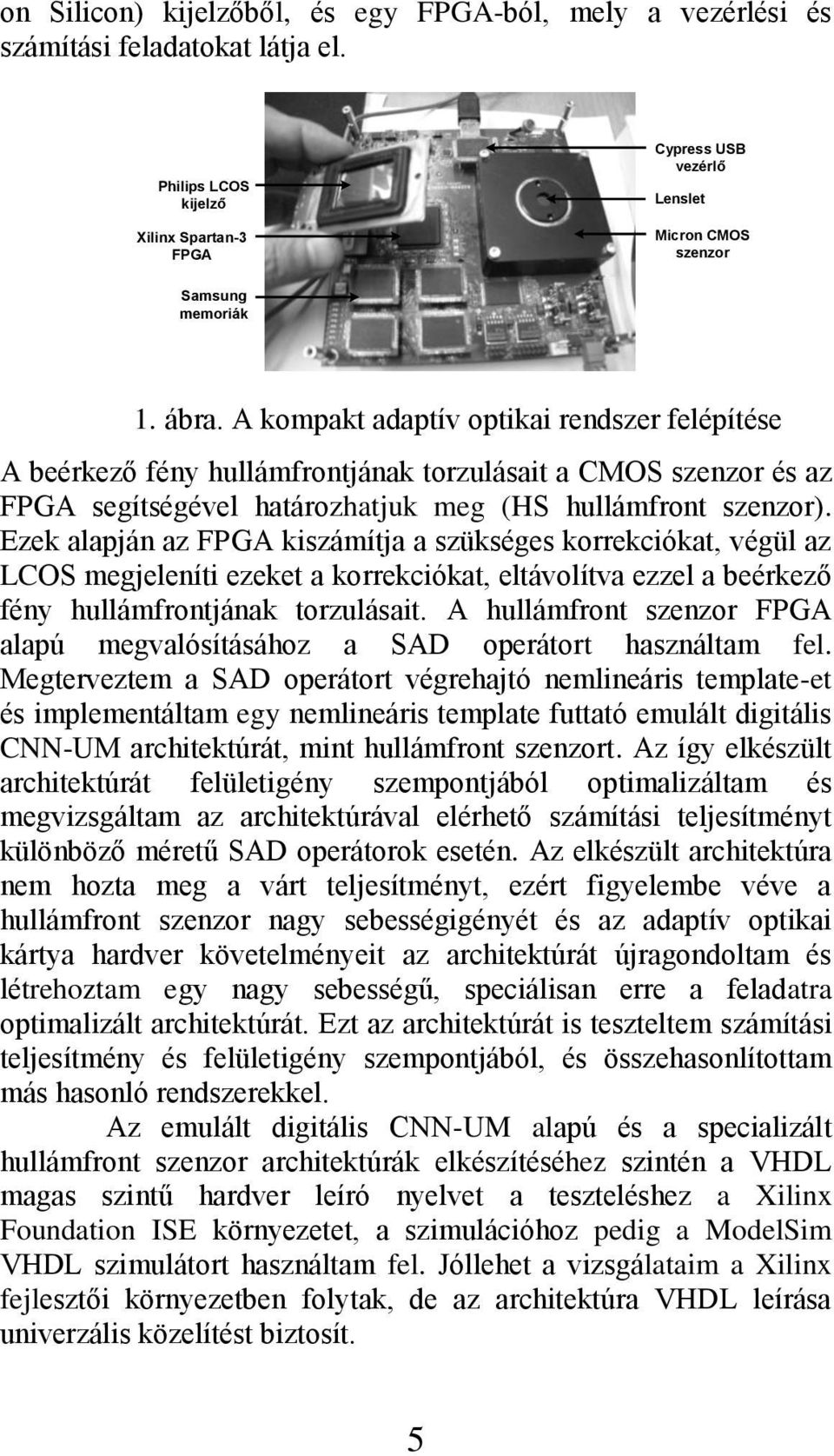 A kompakt adaptív optikai rendszer felépítése A beérkező fény hullámfrontjának torzulásait a CMOS szenzor és az FPGA segítségével határozhatjuk meg (HS hullámfront szenzor).