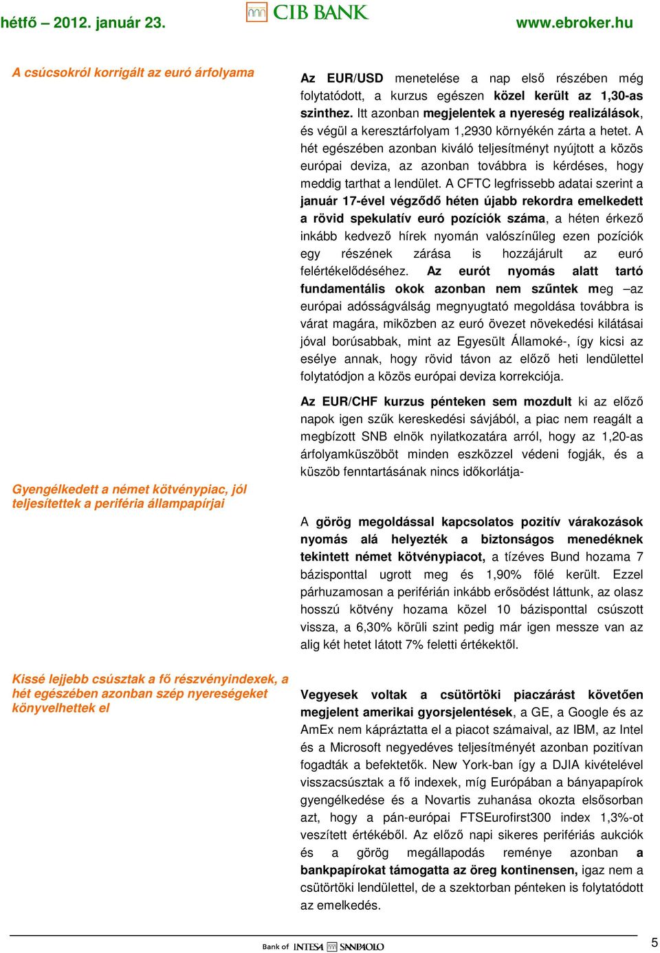 Itt azonban megjelentek a nyereség realizálások, és végül a keresztárfolyam 1,2930 környékén zárta a hetet.