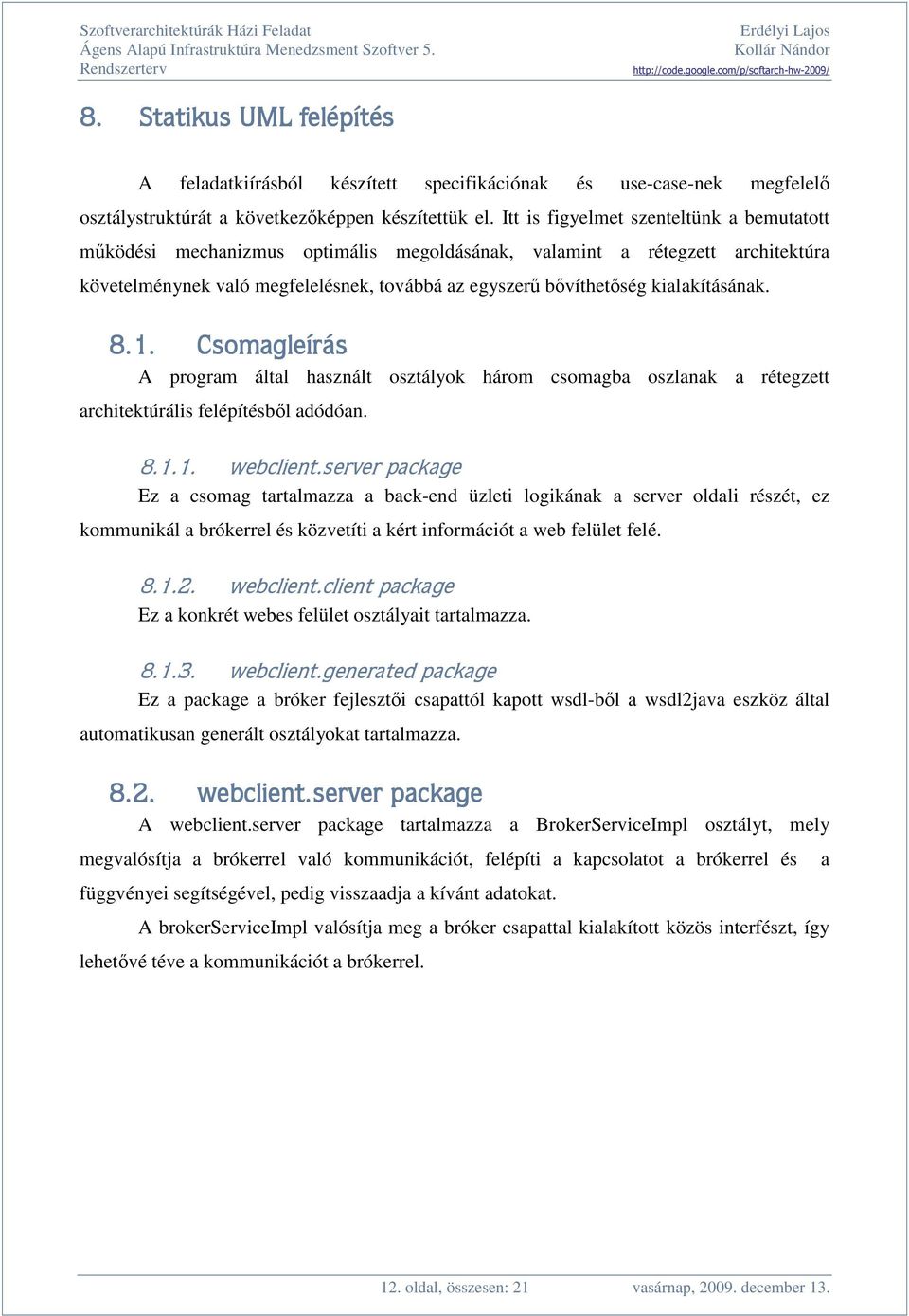 J1 9'( #,&+7$89 A program által használt osztályok három csomagba oszlanak a rétegzett architektúrális felépítésbl adódóan. J11 F +);&6+?