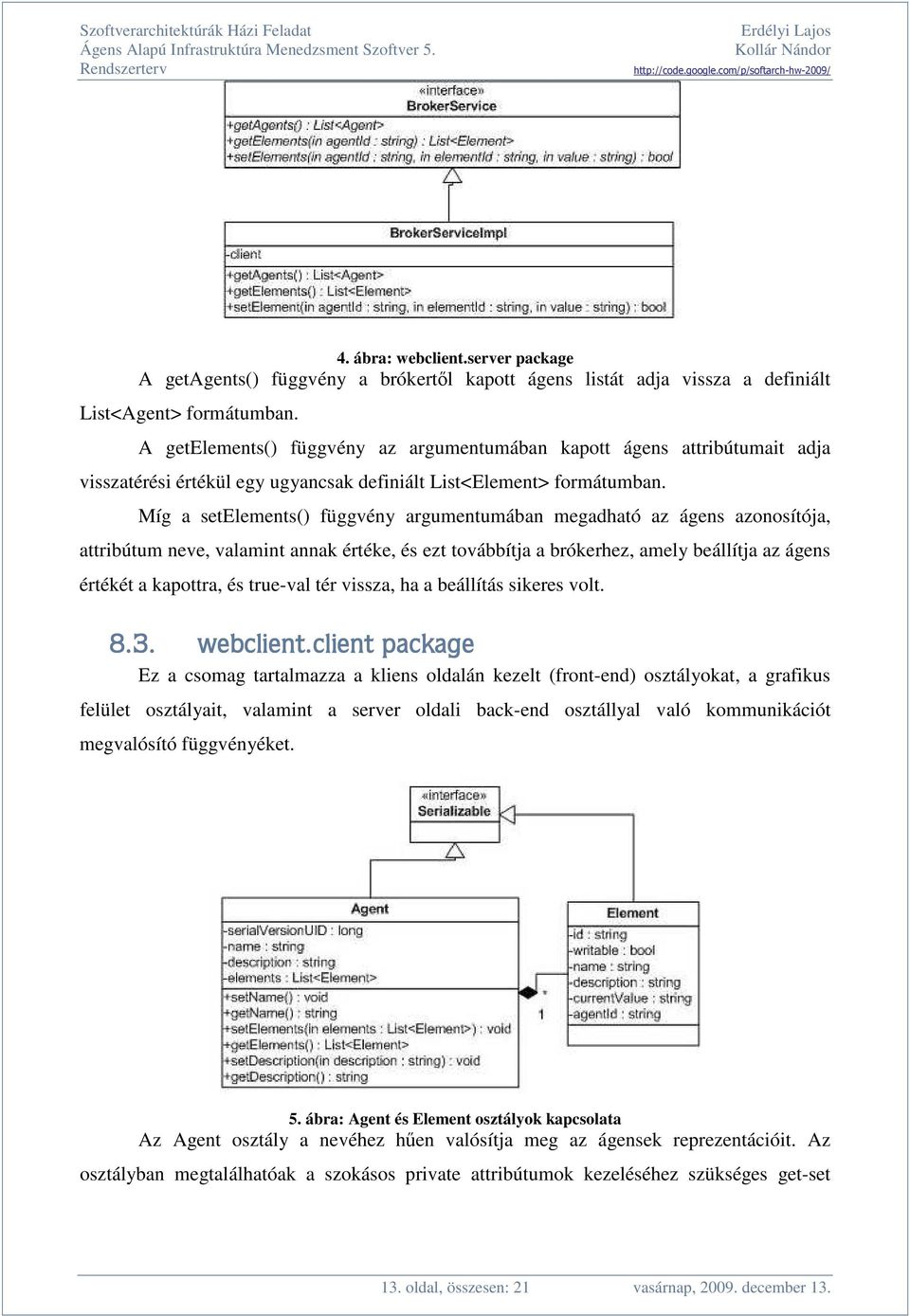 Míg a setelements() függvény argumentumában megadható az ágens azonosítója, attribútum neve, valamint annak értéke, és ezt továbbítja a brókerhez, amely beállítja az ágens értékét a kapottra, és