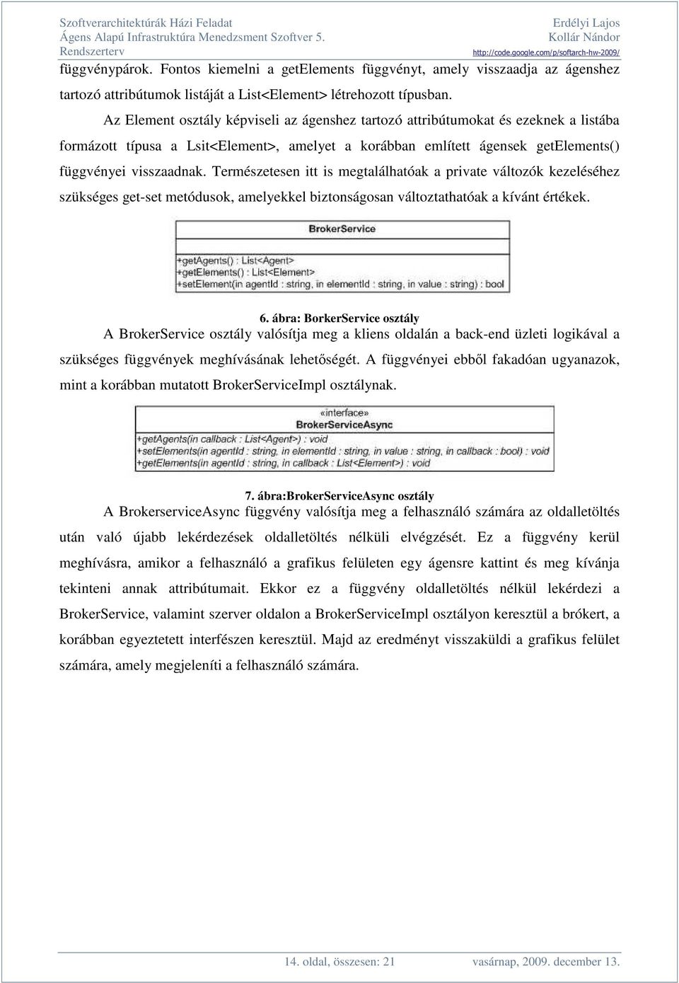 Természetesen itt is megtalálhatóak a private változók kezeléséhez szükséges get-set metódusok, amelyekkel biztonságosan változtathatóak a kívánt értékek. 6.