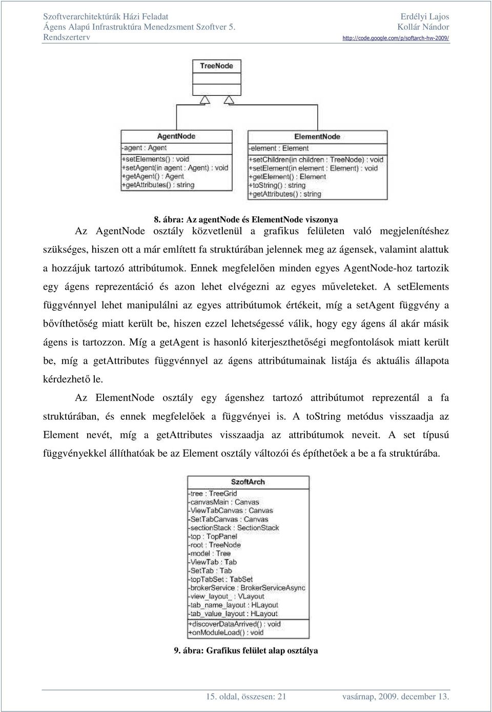 A setelements függvénnyel lehet manipulálni az egyes attribútumok értékeit, míg a setagent függvény a bvíthetség miatt került be, hiszen ezzel lehetségessé válik, hogy egy ágens ál akár másik ágens