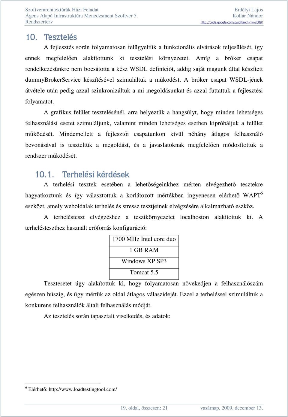 A bróker csapat WSDL-jének átvétele után pedig azzal szinkronizáltuk a mi megoldásunkat és azzal futtattuk a fejlesztési folyamatot.