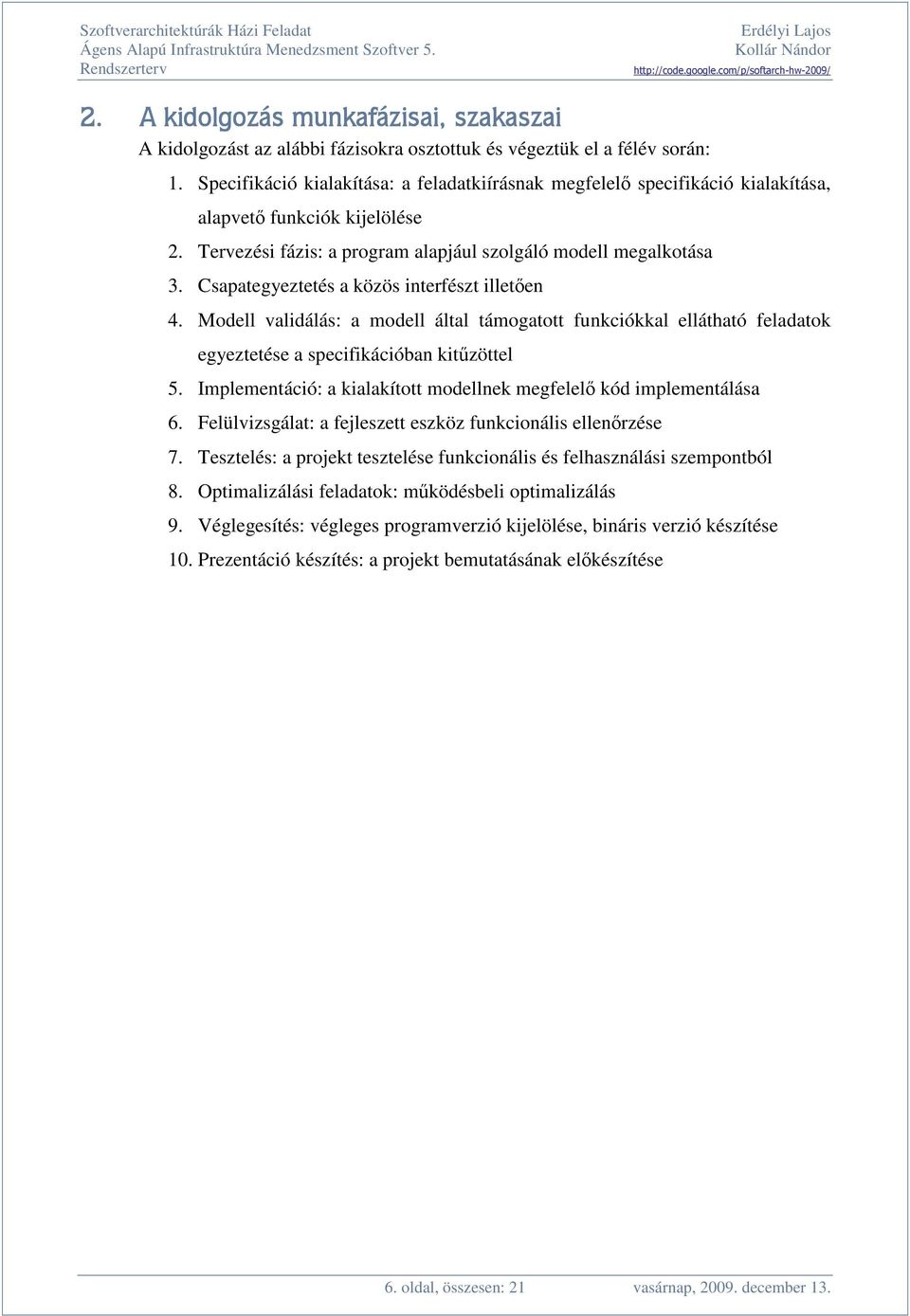 Csapategyeztetés a közös interfészt illeten 4. Modell validálás: a modell által támogatott funkciókkal ellátható feladatok egyeztetése a specifikációban kitzöttel 5.