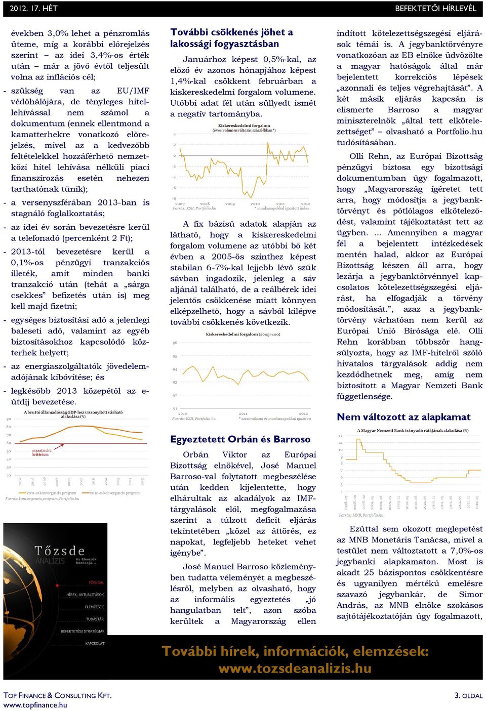 nélküli piaci finanszírozás esetén nehezen tarthatónak tőnik); - a versenyszférában 2013-ban is stagnáló foglalkoztatás; - az idei év során bevezetésre kerül a telefonadó (percenként 2 Ft); -