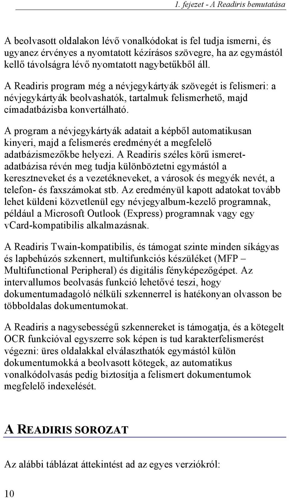 A program a névjegykártyák adatait a képből automatikusan kinyeri, majd a felismerés eredményét a megfelelő adatbázismezőkbe helyezi.