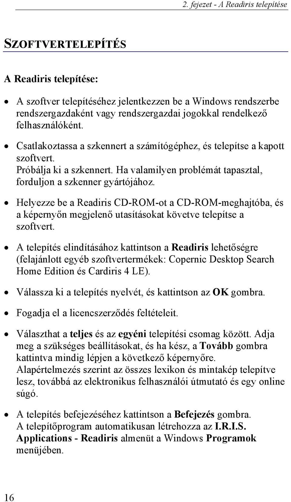 Helyezze be a Readiris CD-ROM-ot a CD-ROM-meghajtóba, és a képernyőn megjelenő utasításokat követve telepítse a szoftvert.