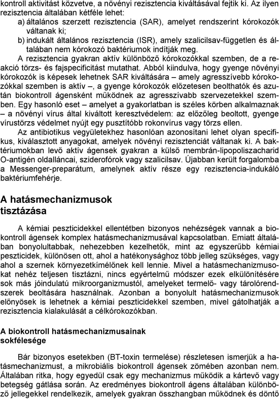 szalicilsav-független és általában nem kórokozó baktériumok indítják meg. A rezisztencia gyakran aktív különböző kórokozókkal szemben, de a reakció törzs- és fajspecificitást mutathat.